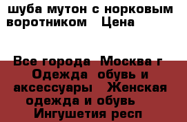 шуба мутон с норковым воротником › Цена ­ 7 000 - Все города, Москва г. Одежда, обувь и аксессуары » Женская одежда и обувь   . Ингушетия респ.